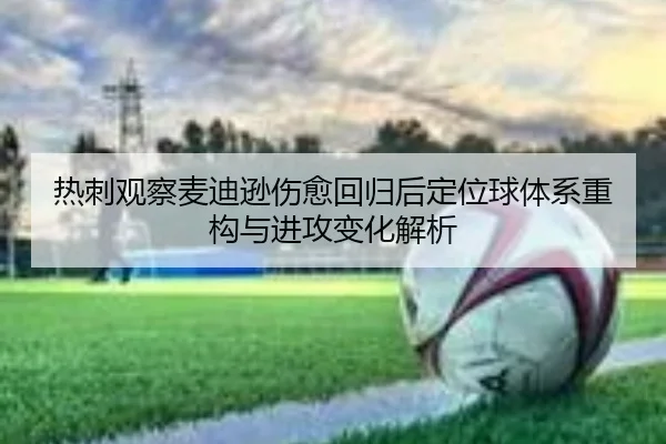 热刺观察麦迪逊伤愈回归后定位球体系重构与进攻变化解析